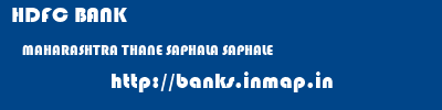 HDFC BANK  MAHARASHTRA THANE SAPHALA SAPHALE  banks information 